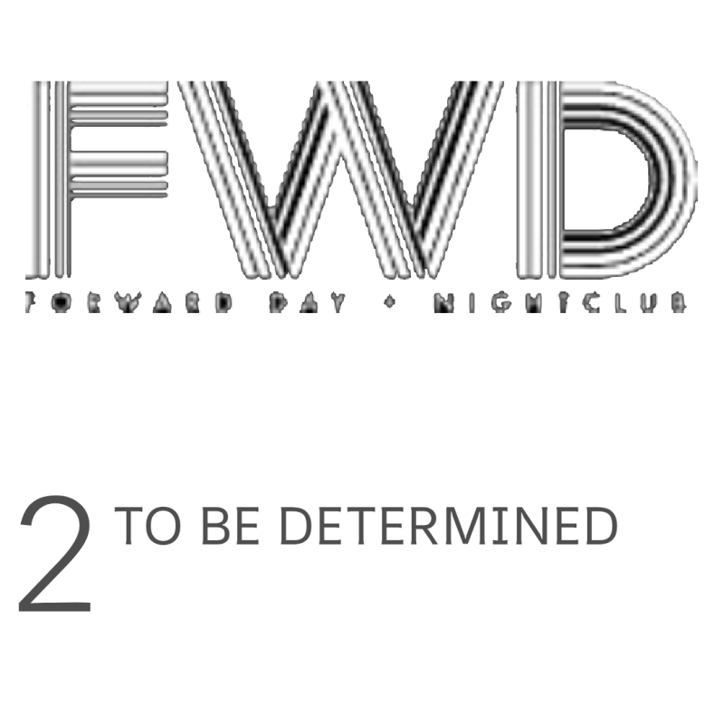 Logo with 'FWD Forward Day + Nightclub' and '2 To Be Determined' text.